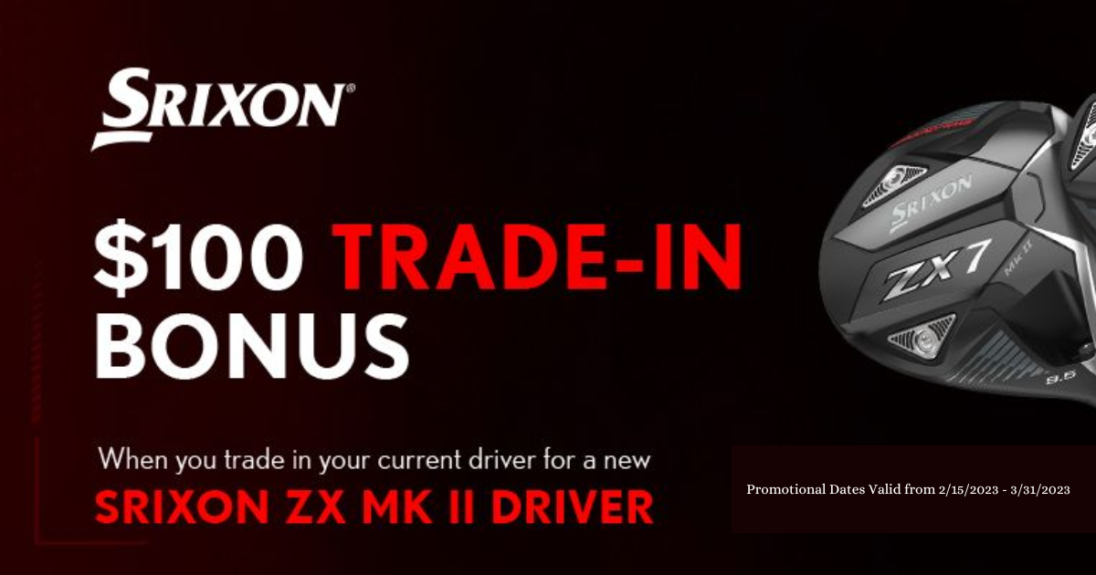 Srixon: ZX MK II Driver Trade In Bonus 2/15-3/31 - Haggin Oaks